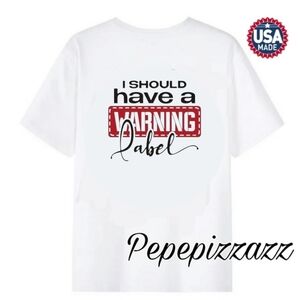 I SHOULD COME WITH A WARNING LABEL. Tshirt. Any color/size unisex MADE IN USA